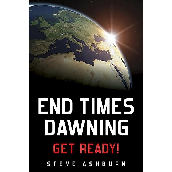 End Times Dawning: Get Ready!, Steve Ashburn