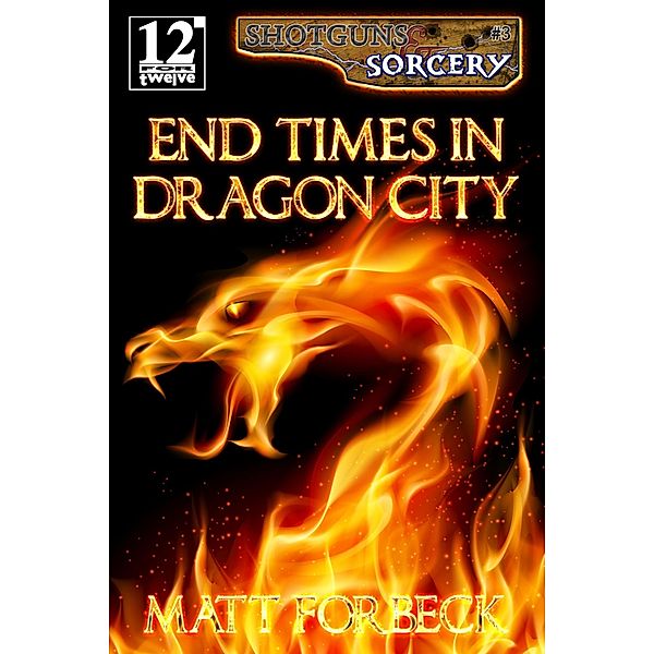 End Times in Dragon City (Shotguns & Sorcery, #3) / Shotguns & Sorcery, Matt Forbeck