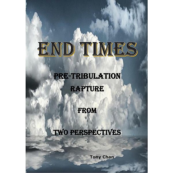 End Times, Pre-Tribulation Rapture from Two Perspectives, Tony Chan