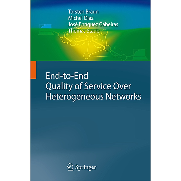 End-to-End Quality of Service Over Heterogeneous Networks, Torsten Braun, Michel Diaz, José Enríquez Gabeiras, Thomas Staub