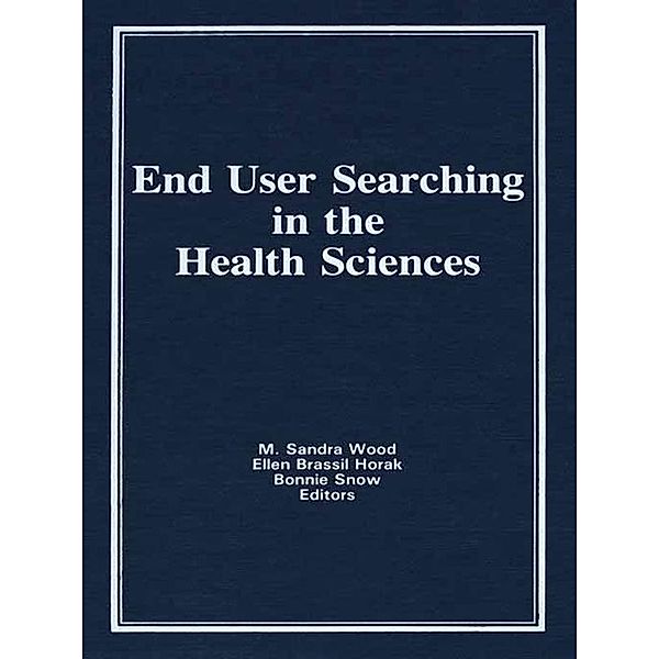 End User Searching in the Health Sciences, M Sandra Wood, Ellen Brassil Horak, Bonnie Snow