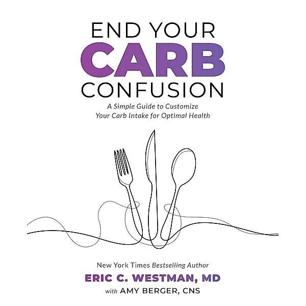End Your Carb Confusion, Eric Westman