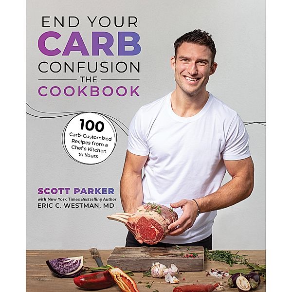 End Your Carb Confusion: The Cookbook, Scott Parker, Eric Westman