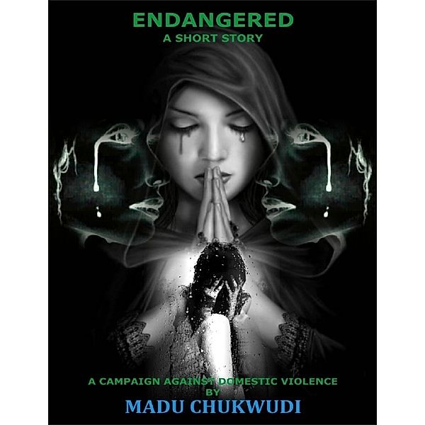 Endangered - A Short Story. A Campaign Against Domestic Violence, Chukwudi Madu