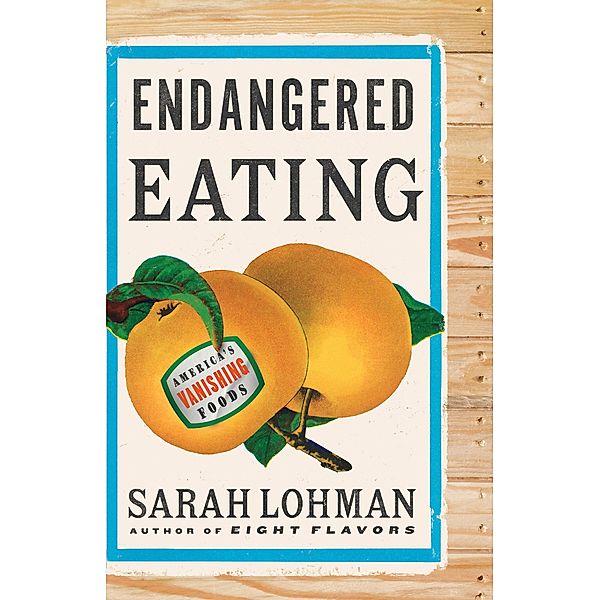 Endangered Eating: America's Vanishing Foods, Sarah Lohman