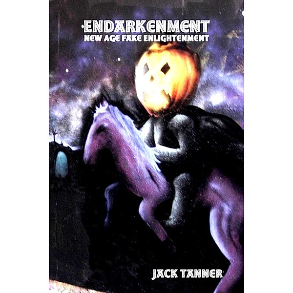 Endarkenment: New Age Fake Enlightenment (The Dream Series, #3) / The Dream Series, Jack Tanner