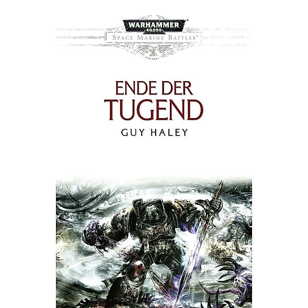 Ende der Tugend / Warhammer 40.000 - Space Marine Battles Bd.13, Guy Haley