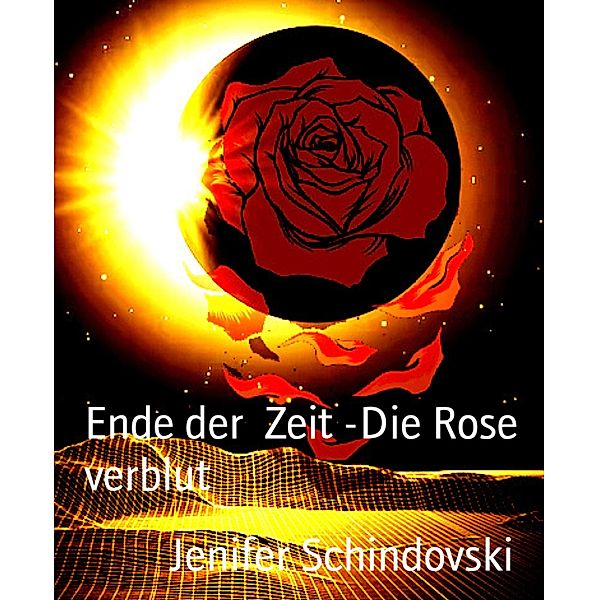 Ende der  Zeit -Die Rose verblut, Jenifer Schindovski