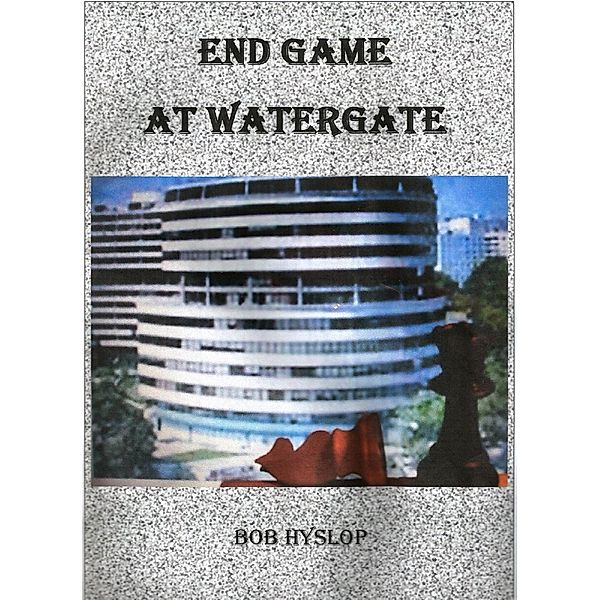 Endgame At Watergate / Bob Hyslop, Bob Hyslop