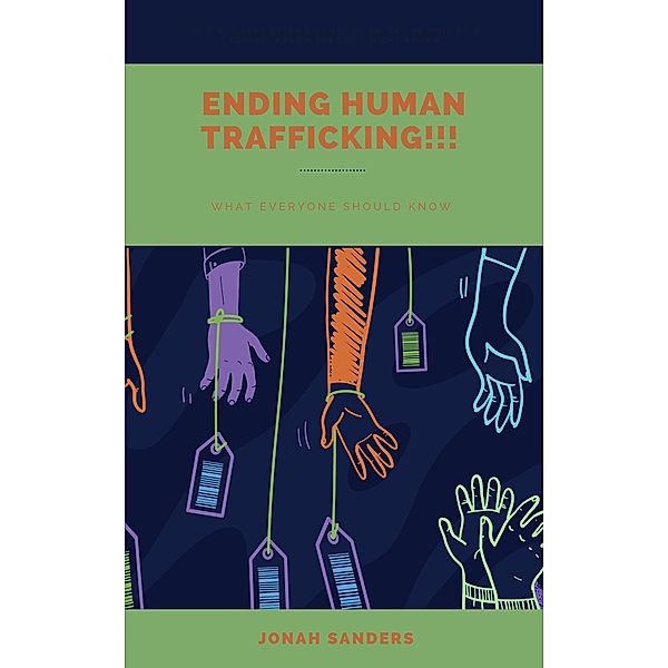 Ending Human Trafficking : What Everyone Should Know, Jonah Sanders