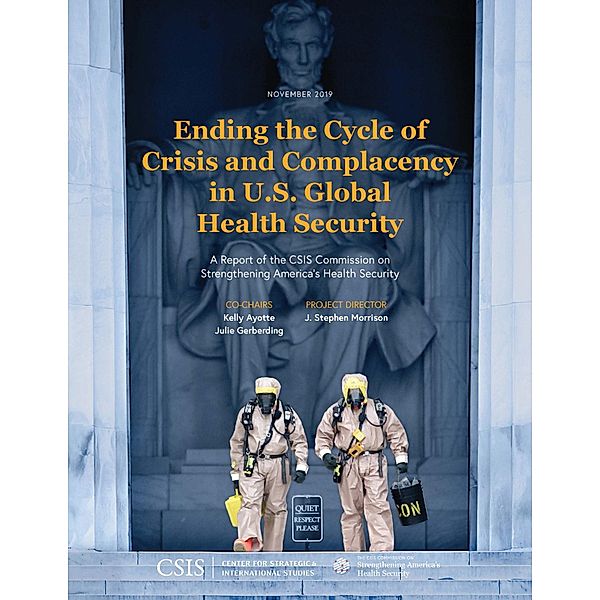 Ending the Cycle of Crisis and Complacency in U.S. Global Health Security / CSIS Reports, Kelly Ayotte, Julie Gerberding, J. Stephen Morrison