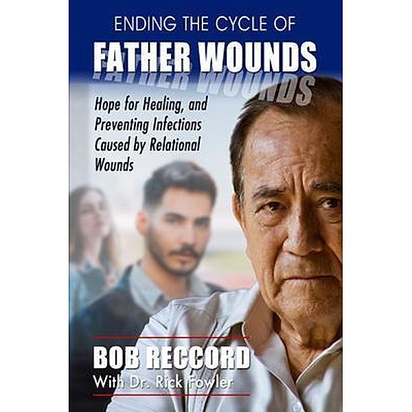 ENDING THE CYCLE OF FATHER WOUNDS / Total Life Impact Ministries, Bob Reccord