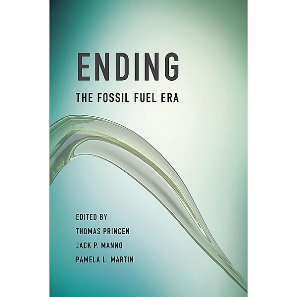 Ending the Fossil Fuel Era, Thomas Princen, Pamela L. Martin, Jack P. Manno
