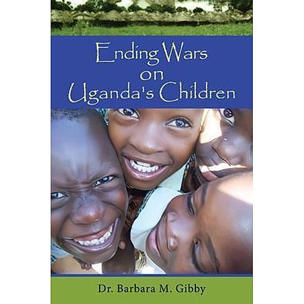 Ending Wars on Uganda's Children, Barbara M Panther-Gibby