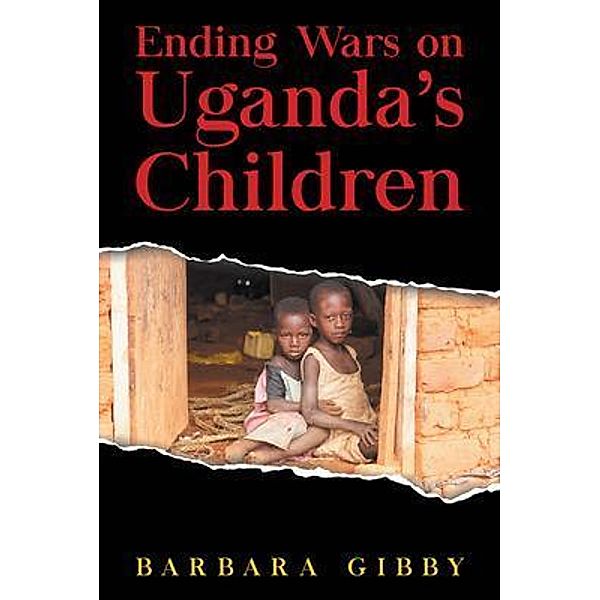 Ending Wars on Uganda's Children / URLink Print & Media, LLC, Barbara Gibby