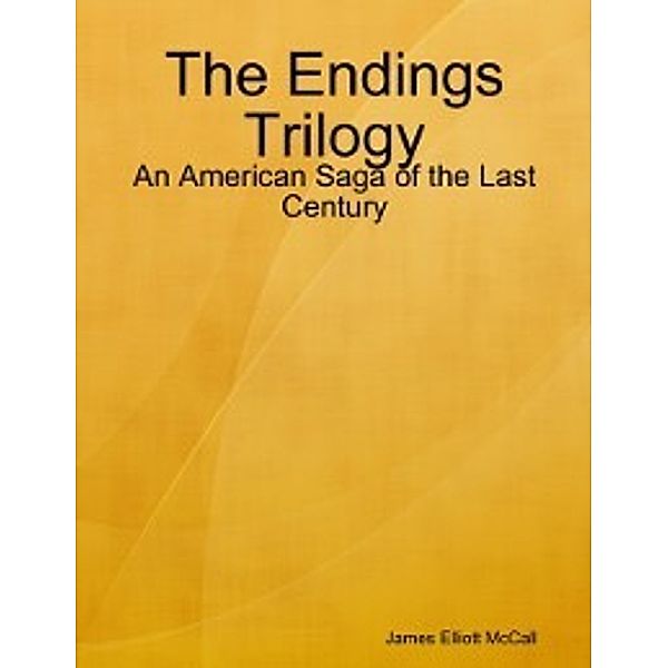 Endings Trilogy - An American Saga of the Last Century, James Elliott McCall