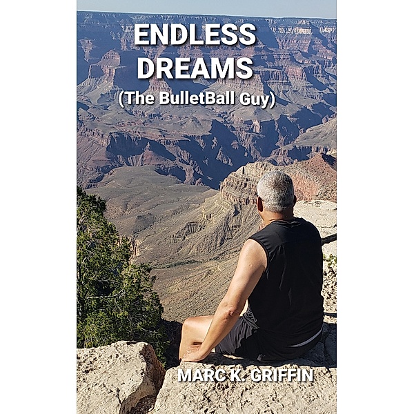 ENDLESS DREAMS (The BulletBall Guy), Marc Griffin