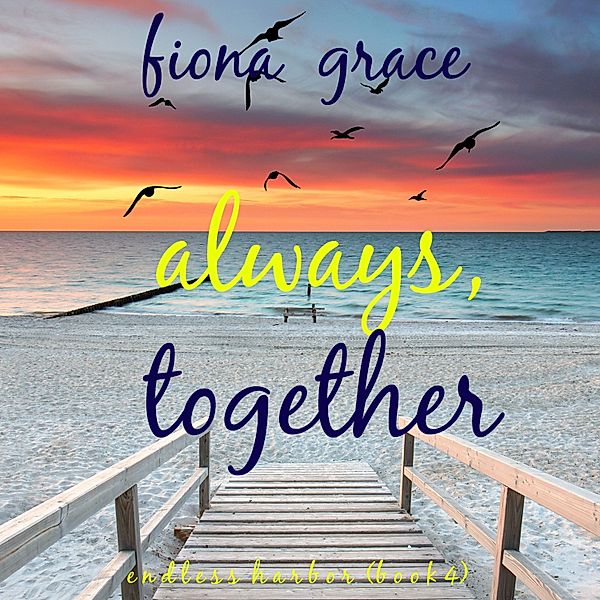 Endless Harbor - 4 - Always, Together (Endless Harbor—Book Four), Fiona Grace