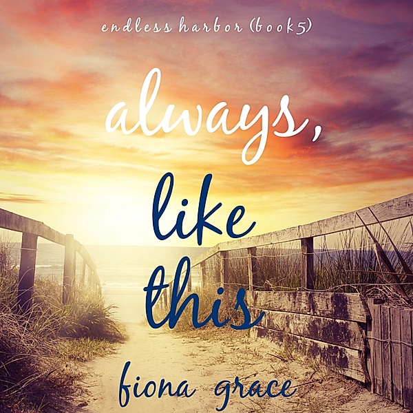 Endless Harbor - 5 - Always, Like This (Endless Harbor—Book Five), Fiona Grace