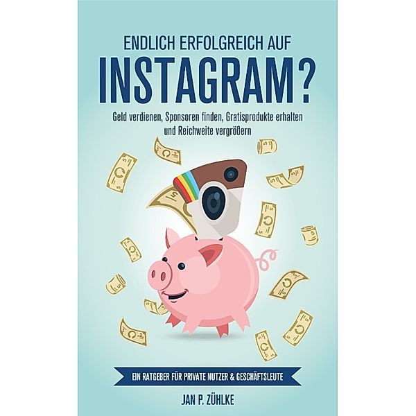 Endlich erfolgreich auf Instagram?, Jan P. Zühlke