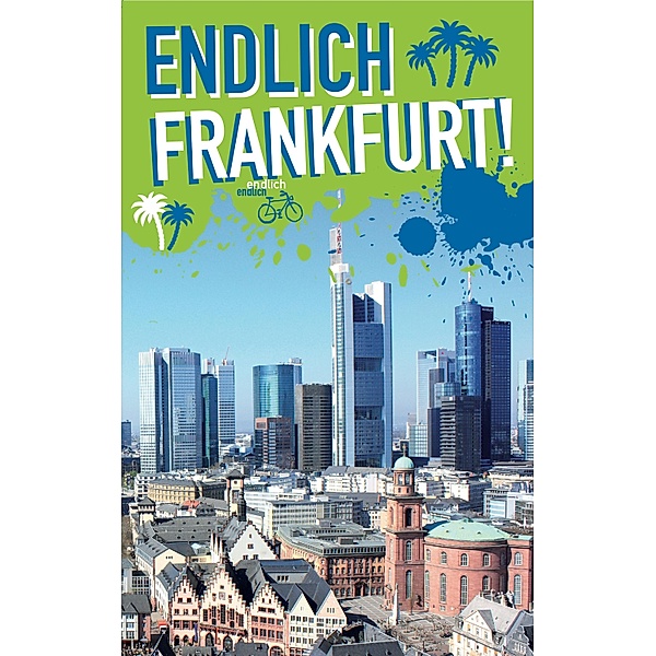 Endlich Frankfurt! / Endlich ...! Dein Stadtführer, Kaja Andritzke, Benjamin Becker, Adelina Fast, Christian Olt