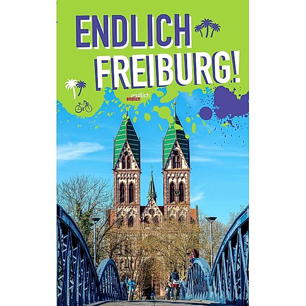 Endlich Freiburg! / Endlich ...! Dein Stadtführer, Rieke Kersting, Philipp Appenzeller