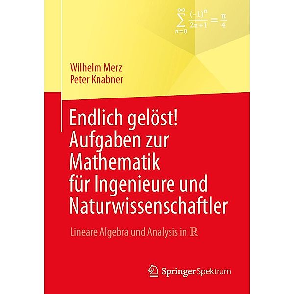 Endlich gelöst! Aufgaben zur Mathematik für Ingenieure und Naturwissenschaftler / Springer-Lehrbuch, Wilhelm Merz, Peter Knabner