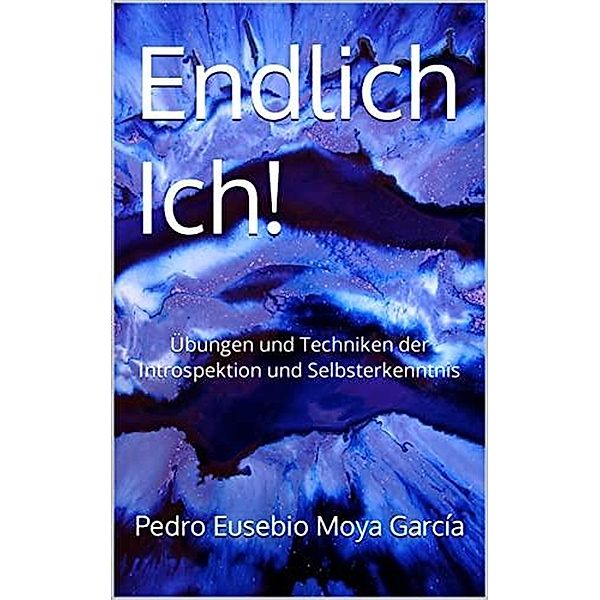 Endlich Ich! Übungen und Techniken der Introspektion und Selbsterkenntnis, Pedro Eusebio Moya García