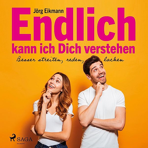 Endlich kann ich dich verstehen - Besser streiten, reden, lachen (Ungekürzt), Jörg Eikmann