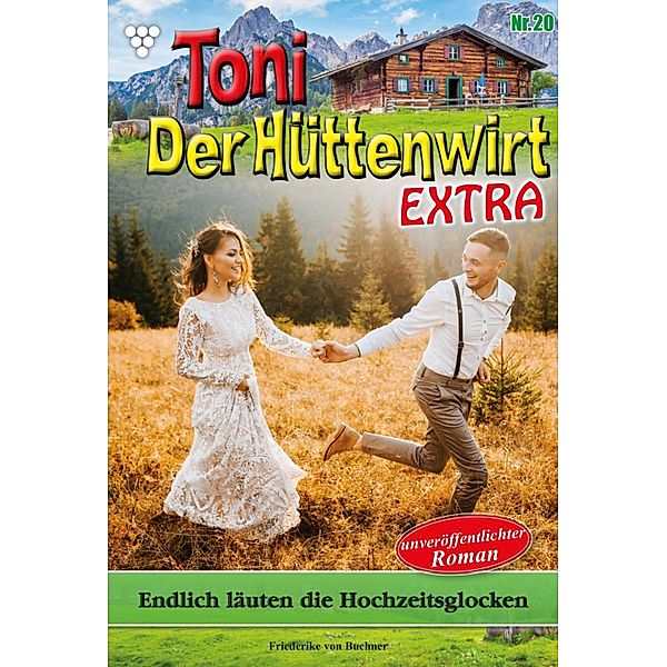 Endlich läuten die Hochzeitsglocken / Toni der Hüttenwirt Extra Bd.20, Friederike von Buchner