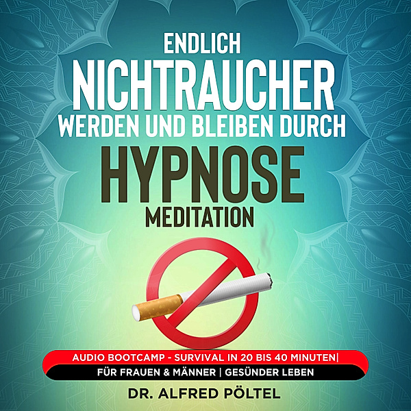 Endlich Nichtraucher werden und bleiben durch Hypnose / Meditation, Dr. Alfred Pöltel