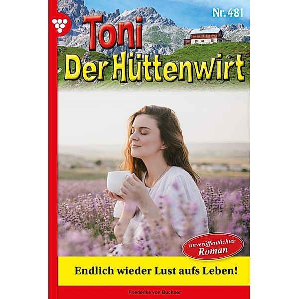 Endlich wieder Lust aufs Leben! / Toni der Hüttenwirt Bd.481, Friederike von Buchner