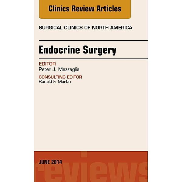 Endocrine Surgery, An Issue of Surgical Clinics, E-Book, Peter J. Mazzaglia