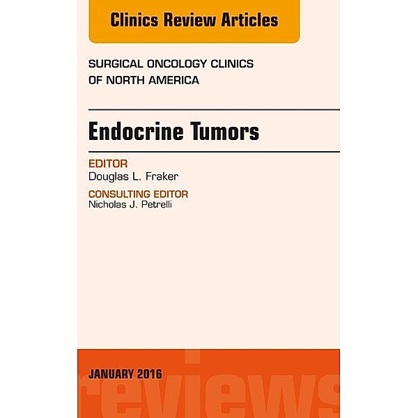 Endocrine Tumors, An Issue of Surgical Oncology Clinics of North America, Douglas L Fraker