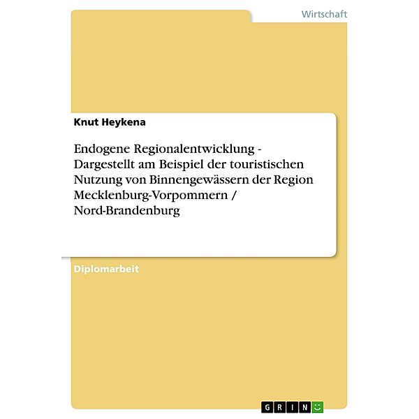 Endogene Regionalentwicklung - Dargestellt am Beispiel der touristischen Nutzung von Binnengewässern der Region Mecklenburg-Vorpommern / Nord-Brandenburg, Knut Heykena