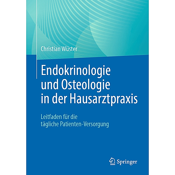 Endokrinologie und Osteologie in der Hausarztpraxis, Christian Wüster