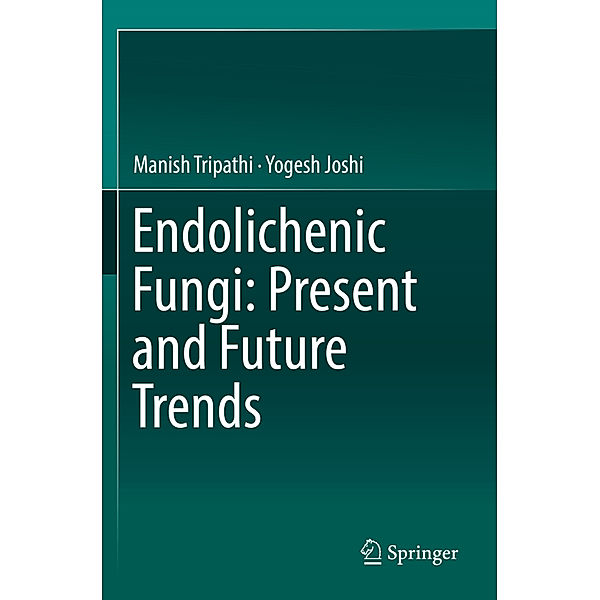 Endolichenic Fungi: Present and Future Trends, Manish Tripathi, Yogesh Joshi