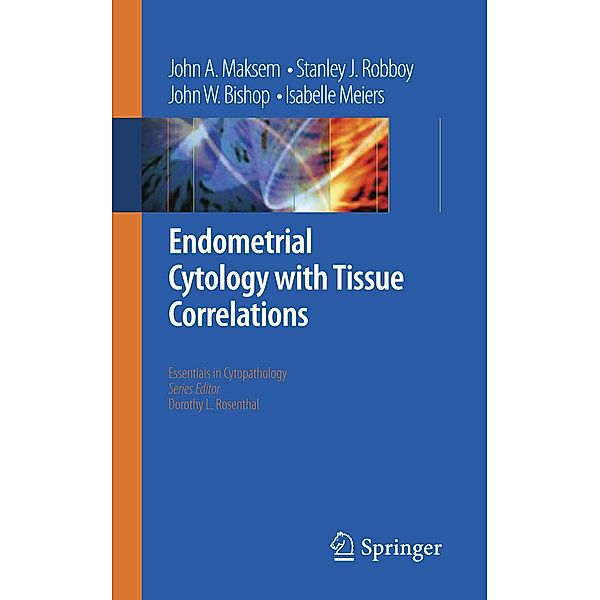 Endometrial Cytology with Tissue Correlations / Essentials in Cytopathology Bd.7, John A. Maksem, Stanley J. Robboy, John W. Bishop, Isabelle Meiers