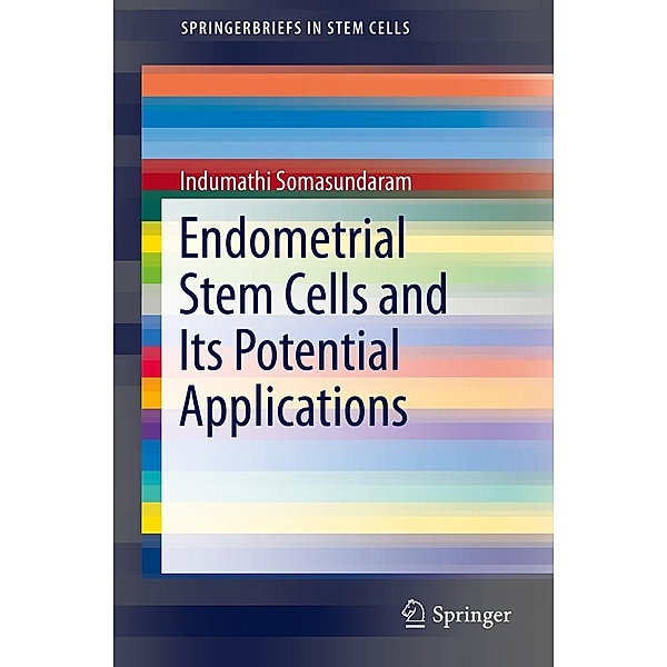 Endometrial Stem Cells and Its Potential Applications / SpringerBriefs in Stem Cells, Indumathi Somasundaram