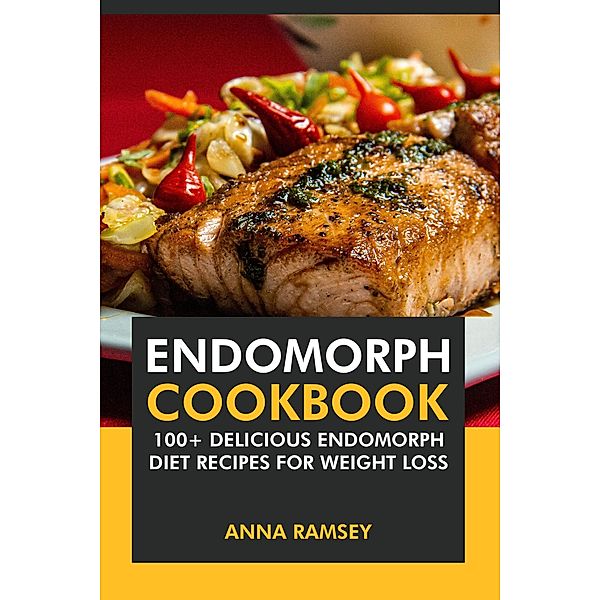 Endomorph Cookbook: 100+ Delicious Endomorph Diet Recipes for Weight Loss., Anna Ramsey