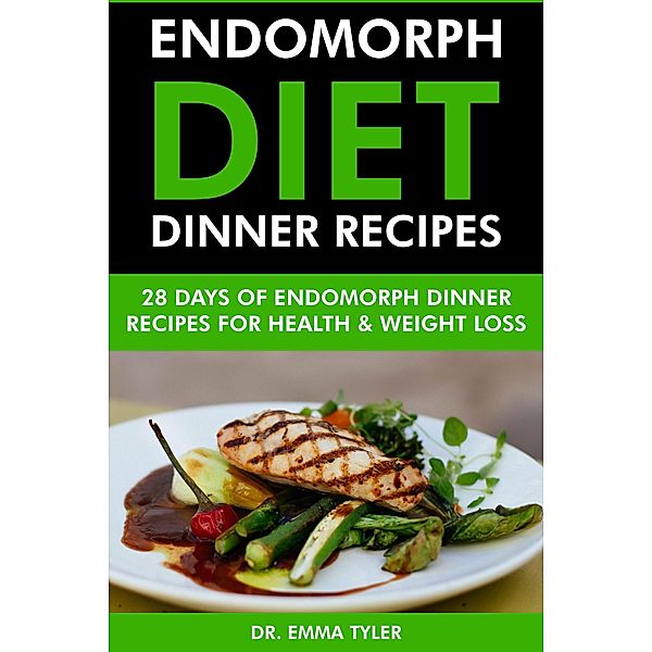 Endomorph Diet Dinner Recipes: 28 Days of Endomorph Dinner Recipes for Health Weight Loss., Emma Tyler