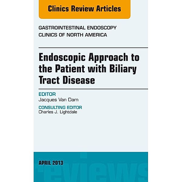 Endoscopic Approach to the Patient with Biliary Tract Disease, An Issue of Gastrointestinal Endoscopy Clinics, Jacques van Dam