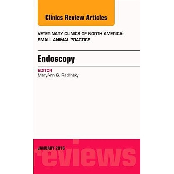 Endoscopy, An Issue of Veterinary Clinics of North America: Small Animal Practice, Maryann G. Radlinsky, MaryAnn Radlinsky