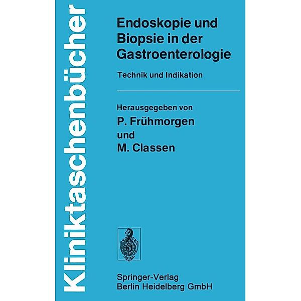 Endoskopie und Biopsie in der Gastroenterologie / Kliniktaschenbücher, P. Frühmorgen, M. Classen