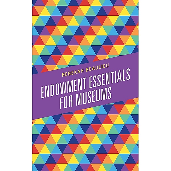 Endowment Essentials for Museums / American Association for State and Local History, Rebekah Beaulieu