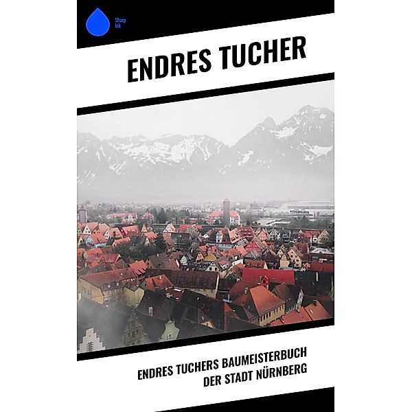 Endres Tuchers Baumeisterbuch der Stadt Nürnberg, Endres Tucher