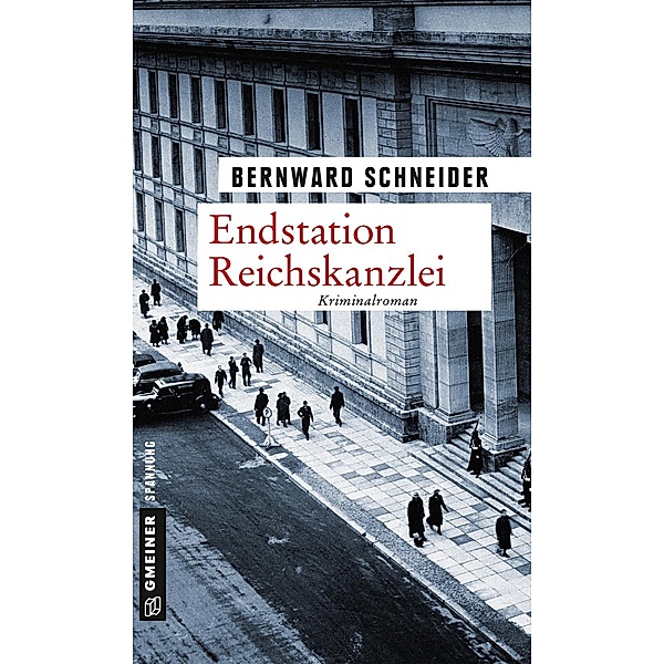 Endstation Reichskanzlei / Zeitgeschichtliche Kriminalromane im GMEINER-Verlag, Bernward Schneider