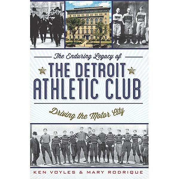 Enduring Legacy of the Detroit Athletic Club: Driving the Motor City, Ken Voyles