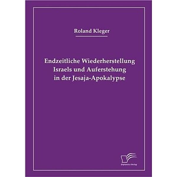 Endzeitliche Wiederherstellung Israels und Auferstehung in der Jesaja-Apokalypse, Roland Kleger