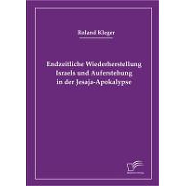 Endzeitliche Wiederherstellung Israels und Auferstehung in der Jesaja-Apokalypse, Roland Kleger